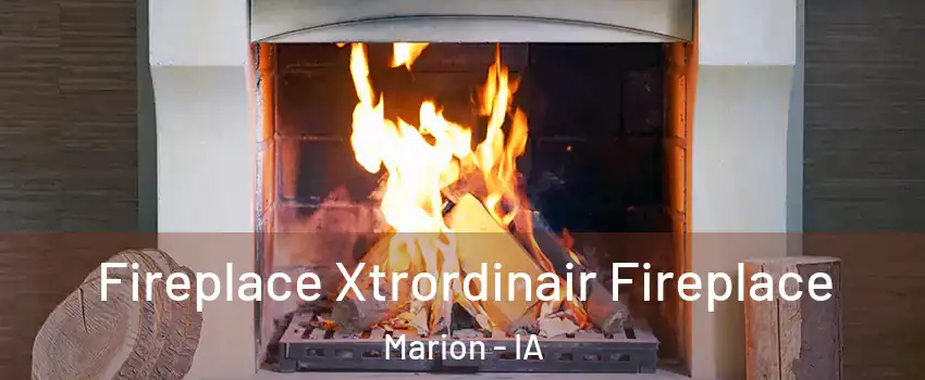  Fireplace Xtrordinair Fireplace Marion - IA