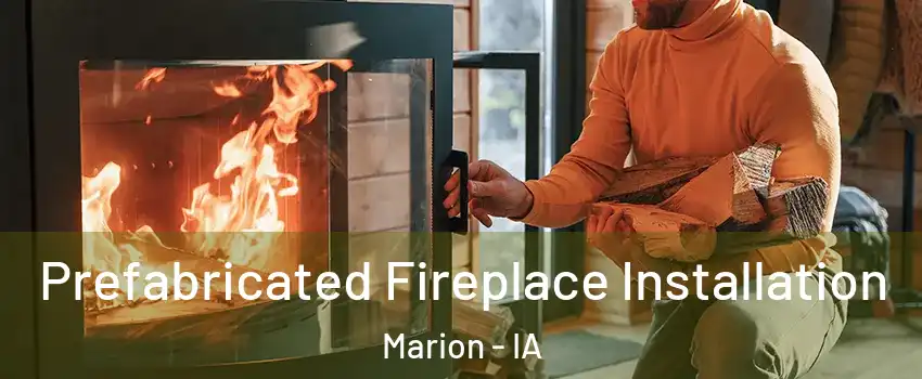  Prefabricated Fireplace Installation Marion - IA
