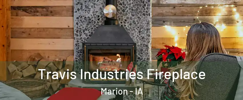  Travis Industries Fireplace Marion - IA