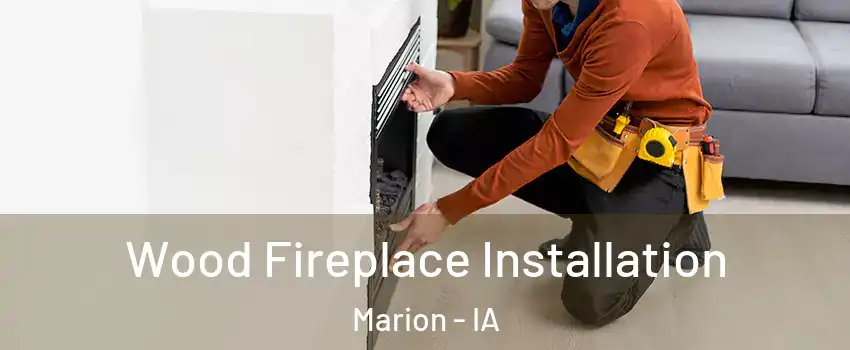  Wood Fireplace Installation Marion - IA